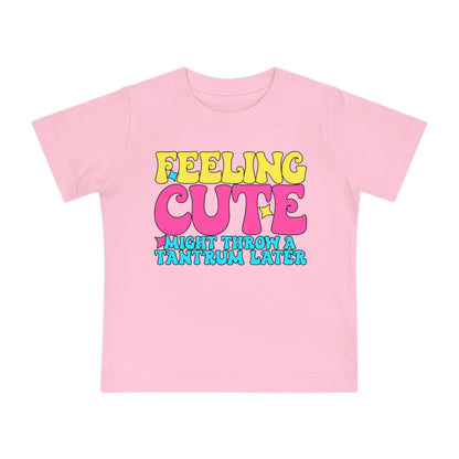 Feeling Cute Might Throw A Tantrum Later Infant T-Shirt