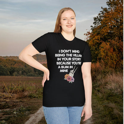 I Don't Mind Being The Villain In Your Story Because You're A Bum in Mine Adult T-shirt