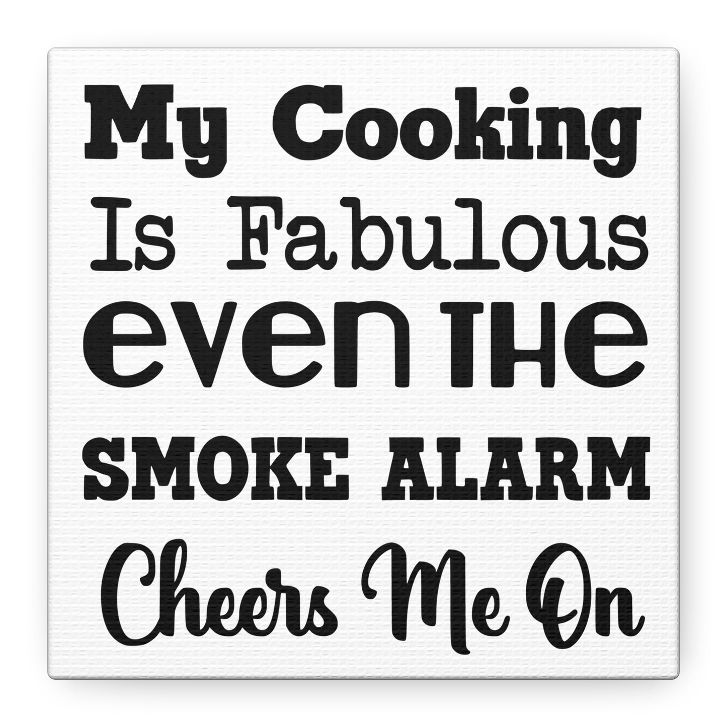 My Cooking Is Fabulous Even The Smoke Alarm Cheers Me On Canvas Art