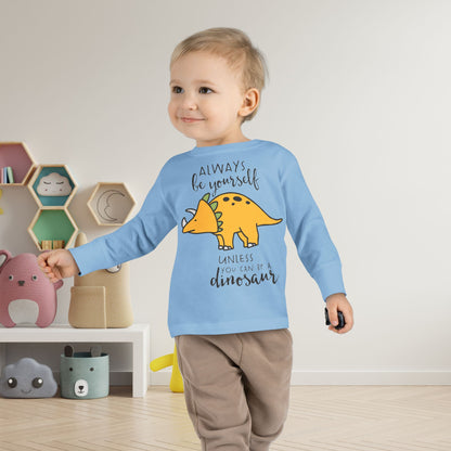 Always Be Yourself Unless You Can Be A Dinosaur Toddler Long Sleeve Tee