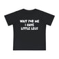 Wait For Me I Have Little Legs Infant T-Shirt