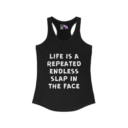 Life Is A Repeated Endless Slap In the Face Women's Ideal Racerback Tank