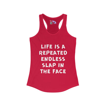 Life Is A Repeated Endless Slap In the Face Women's Ideal Racerback Tank