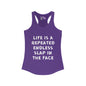 Life Is A Repeated Endless Slap In the Face Women's Ideal Racerback Tank