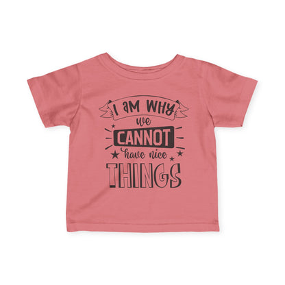 I Am Why We Cannot Have Nice Things Infant Soft T-Shirt