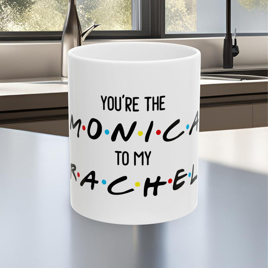 You're The Monica To My Rachel Ceramic Mug, (11oz, 15oz)