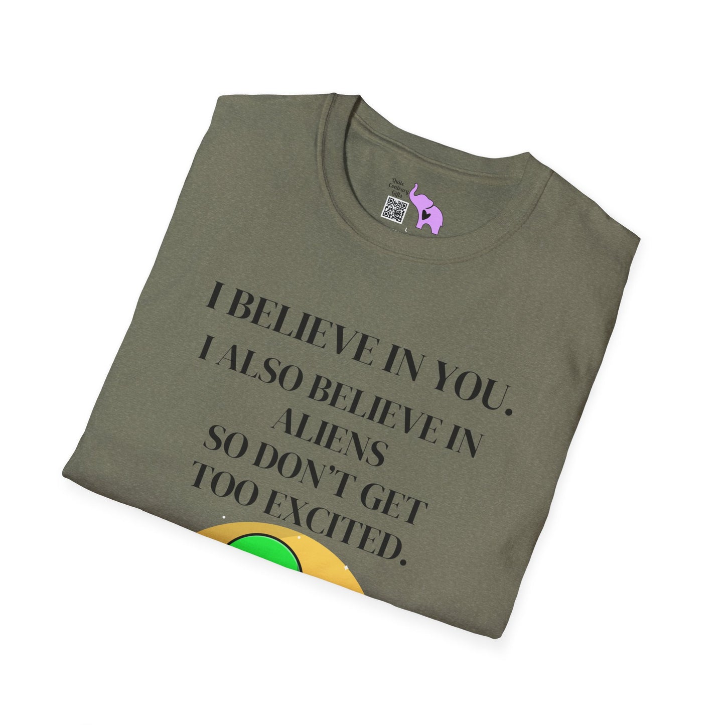 I Believe In You. I Also Believe In Aliens So Don't Get Too Excited T-shirt