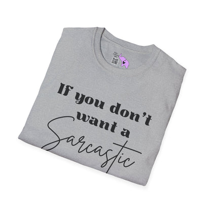 If You Don't Want a Sarcastic Answer, Don't Ask a Stupid Question T-shirt