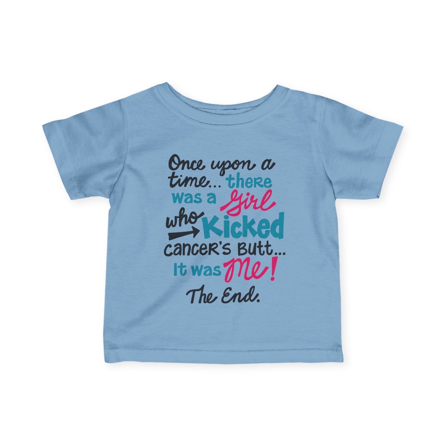Once Upon A Time There Was A Girl Who Kicked Cancers Butt It Was Me The End! Infant Soft T-Shirt