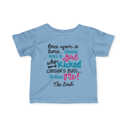 Once Upon A Time There Was A Girl Who Kicked Cancers Butt It Was Me The End! Infant Soft T-Shirt