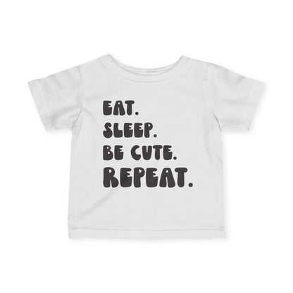 Eat. Sleep. Be Cute. Repeat. Infant T-Shirt