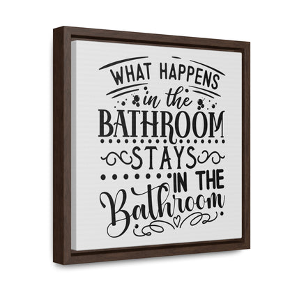 What Happens In The Bathroom Stays In The Bathroom Canvas Wraps, Square Frame