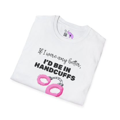 If I Were Any Better I'd Be In Handcuffs Adult T-shirt