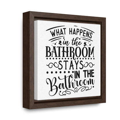 What Happens In The Bathroom Stays In The Bathroom Canvas Wraps, Square Frame