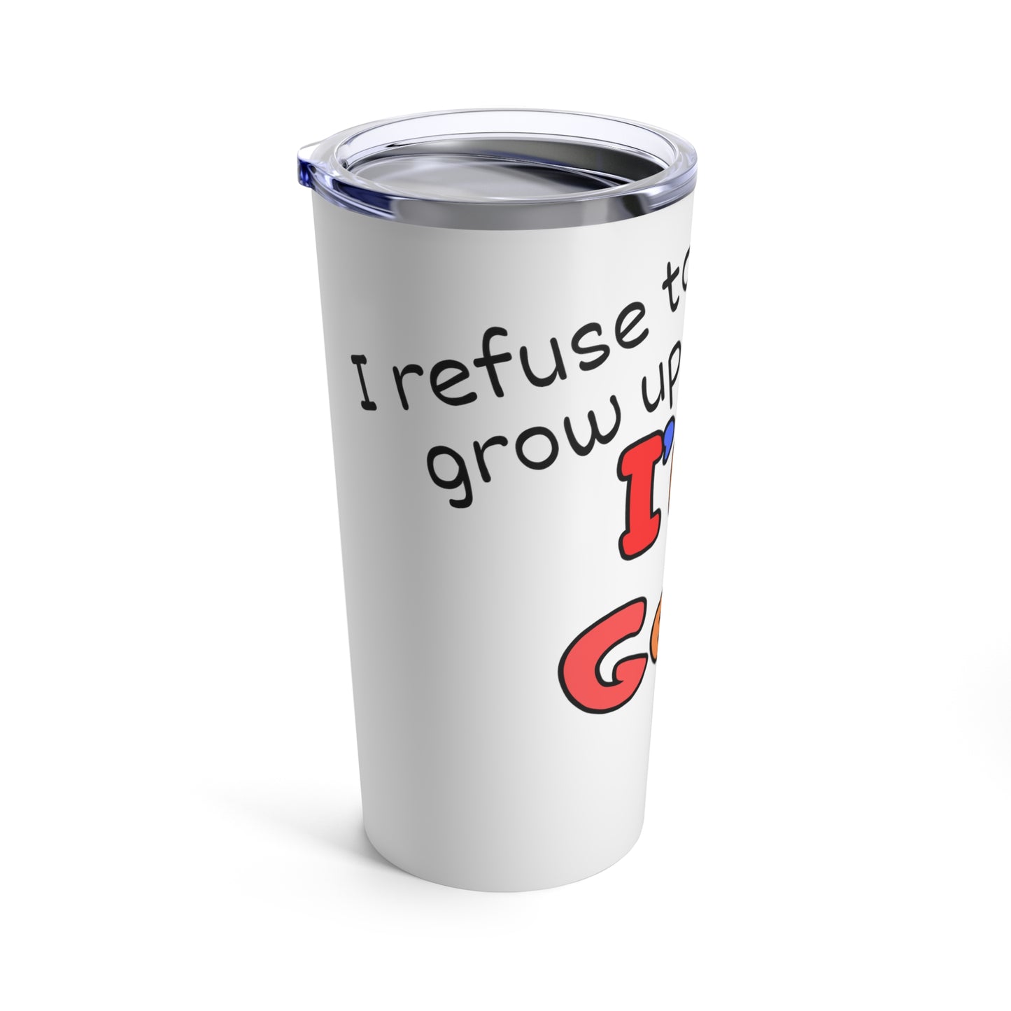 I Refuse to Grow Up GenX Kid Tumbler 20oz