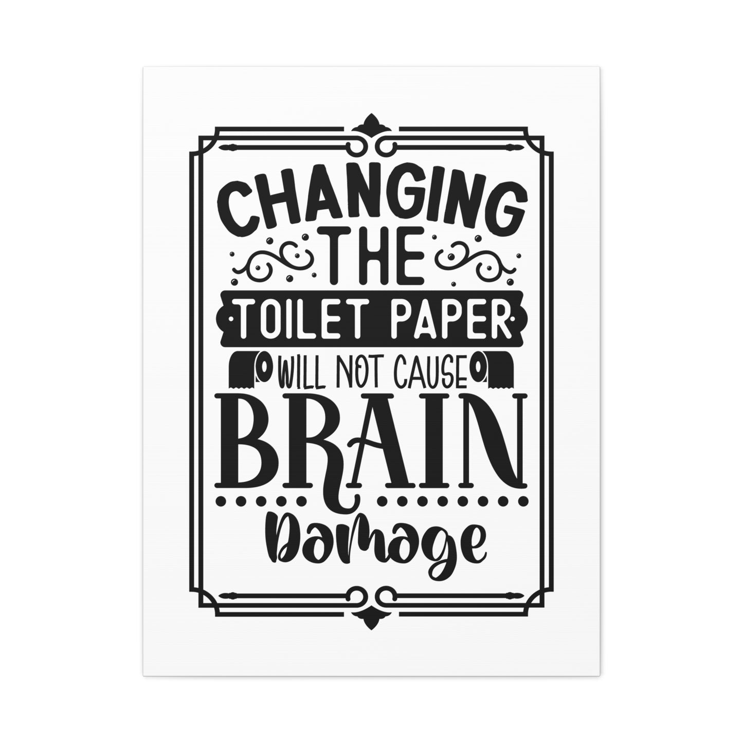 Changing The Toilet Paper Will Not Cause Brain Damage Canvas Vertical Wraps w/o Frame