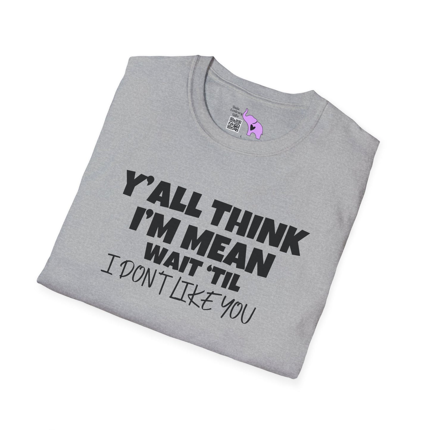 Y'all Think I'm Mean Wait 'til I Don't Like You T-shirt