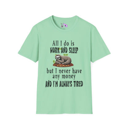 All I Do Is Work and Sleep But I'm Always Broke and I'm Still Tired Adult T-shirt