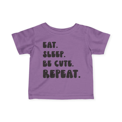 Eat. Sleep. Be Cute. Repeat. Infant T-Shirt