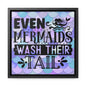 Even Mermaids Wash Their Tail Canvas Wraps, Square Frame