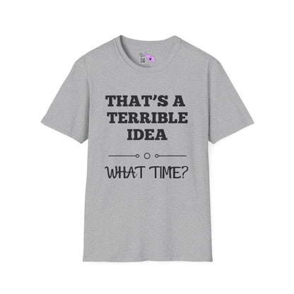 That's A Terrible Idea; What Time? T-shirt