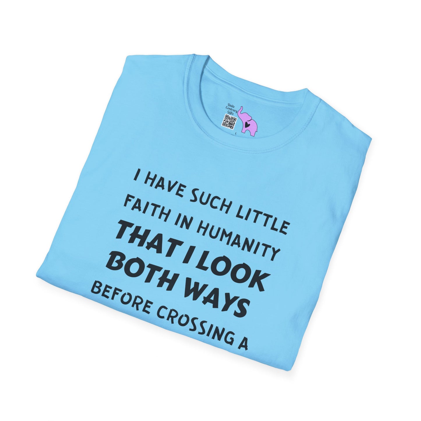 I Have Such Little Faith In Humanity That I Look Both Ways When... T-shirt