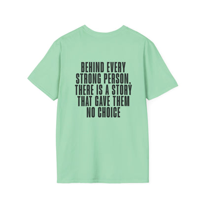 Behind Every Strong Person, There Is A Story That Gave Them No Choice. Adult T-shirt