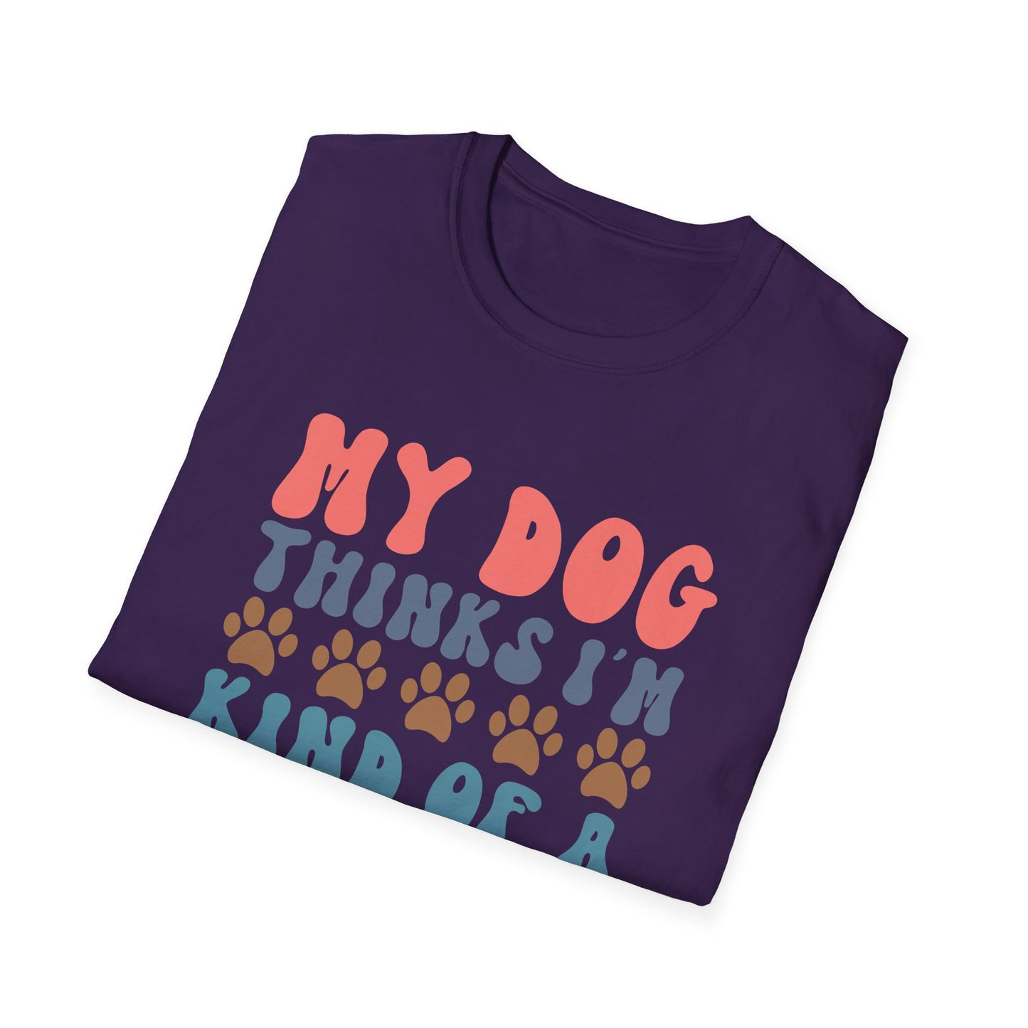 My Dog Thinks I'm Kind of A Big Deal T-shirt