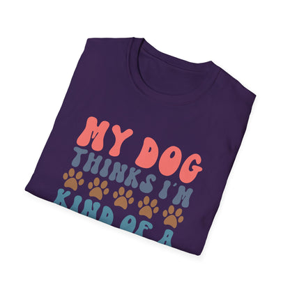 My Dog Thinks I'm Kind of A Big Deal T-shirt