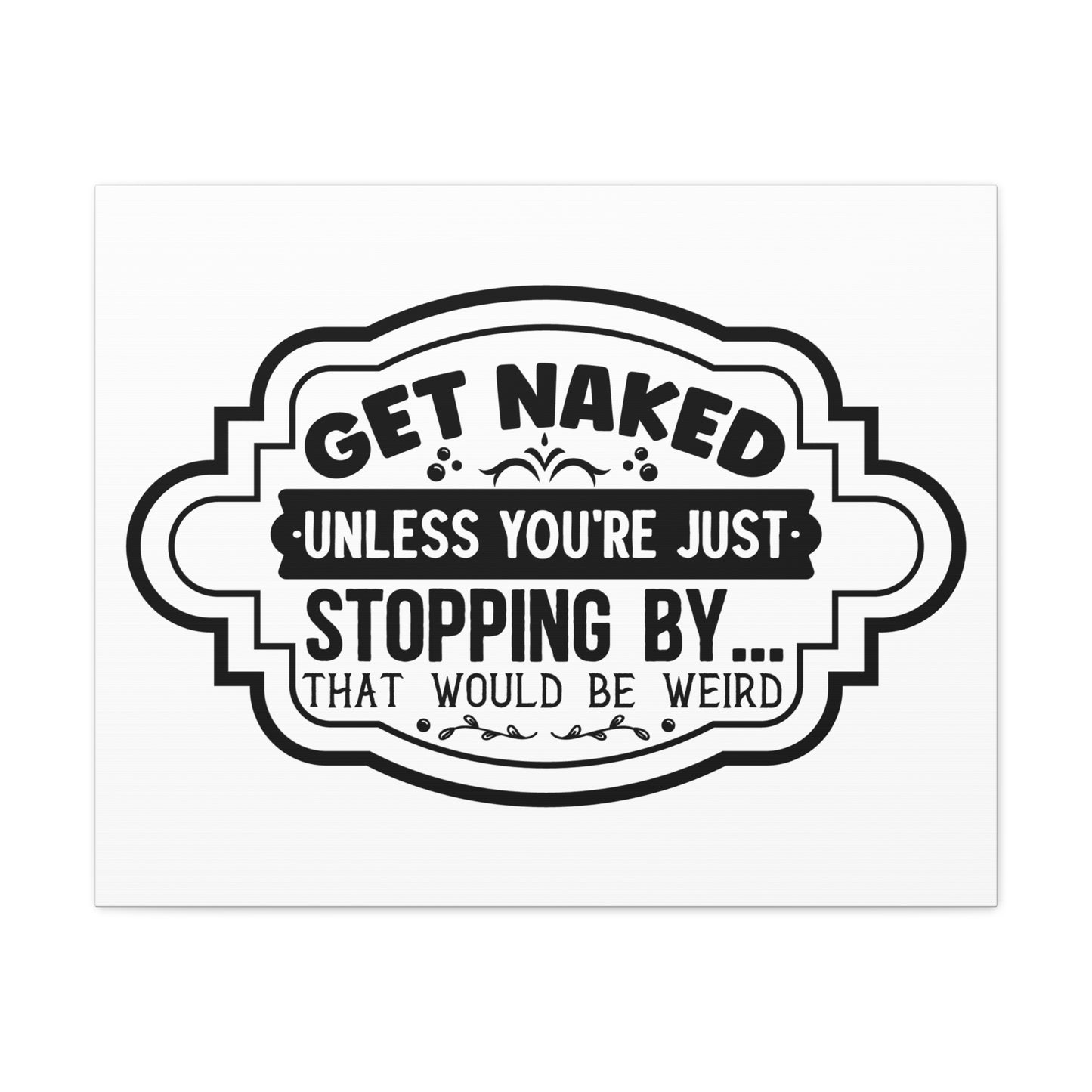 Get Naked Unless You're Just Stopping By... Canvas Horizontal Wraps w/o Frame