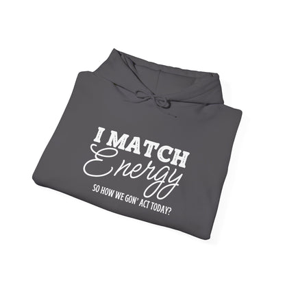 I Match Energy So How We Gon' Act? Heavy Blend™ Hooded Sweatshirt