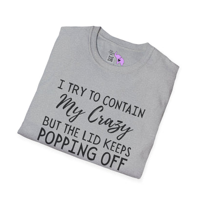 I Try to Contain My Crazy But The Lid Keeps Popping Off T-shirt