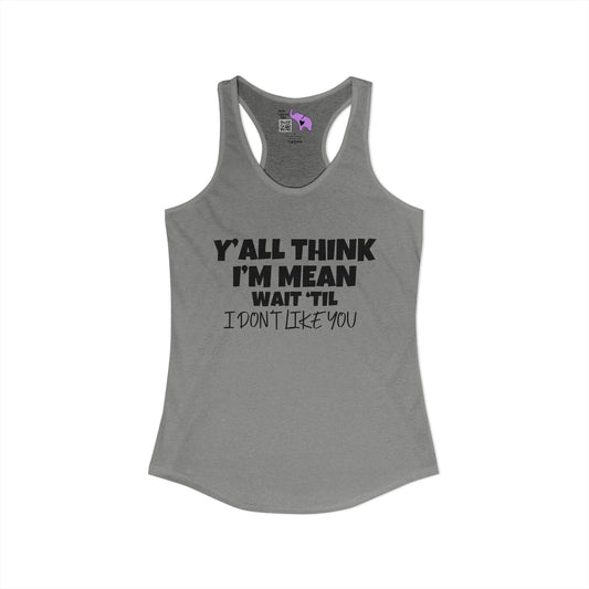 Y'all Think I'm Mean Wait 'Til I Don't Like You Women's Ideal Racerback Tank