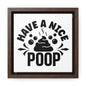 Have A Nice Poop Canvas Wraps, Square Frame