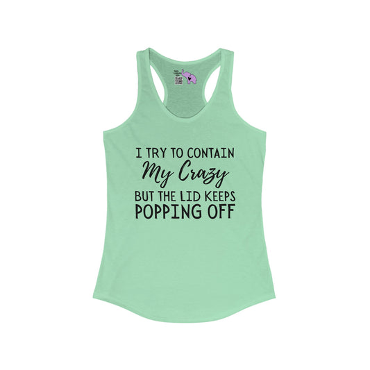 I Try To Contain My Crazy But The Lid Keeps Popping Off Women's Ideal Racerback Tank