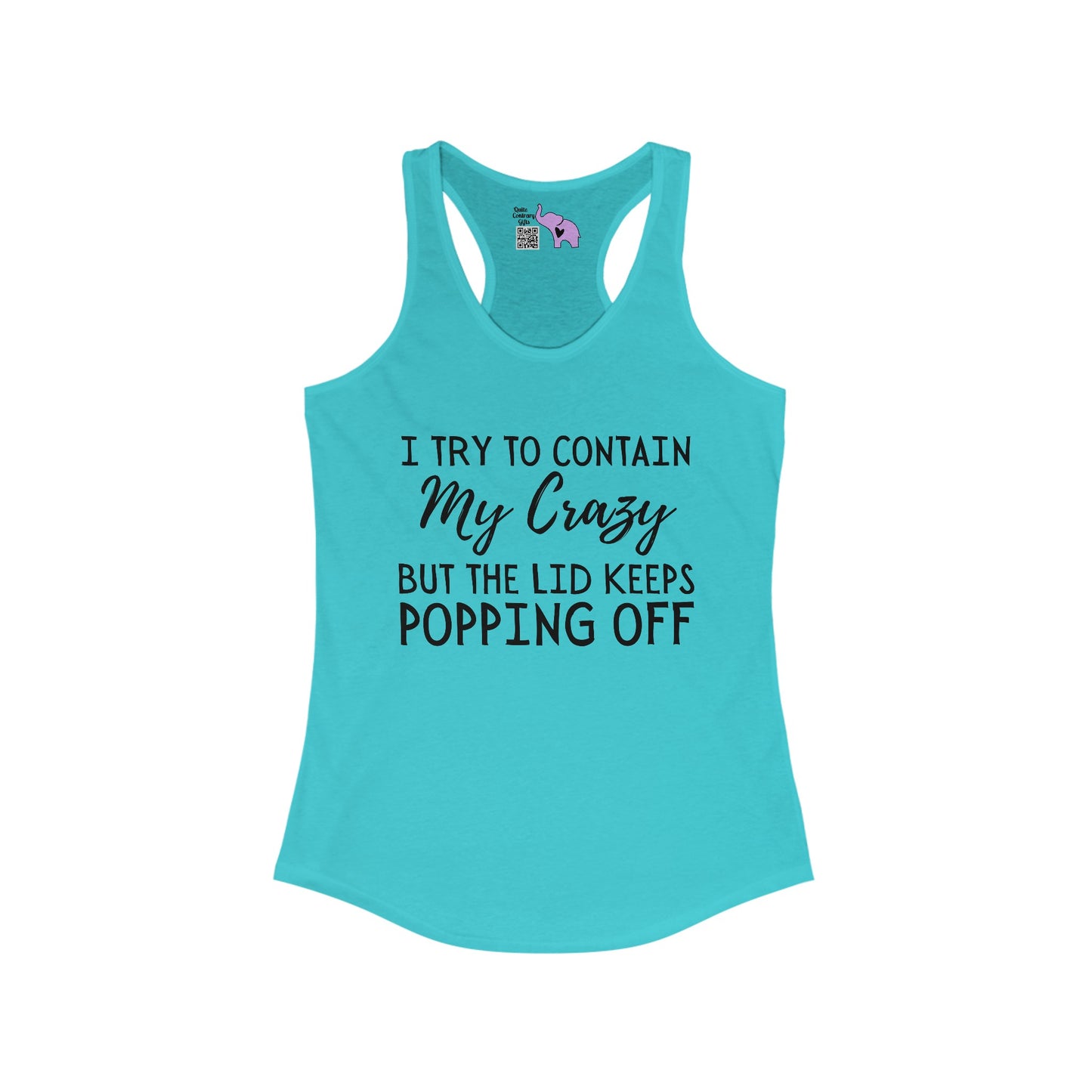 I Try To Contain My Crazy But The Lid Keeps Popping Off Women's Ideal Racerback Tank