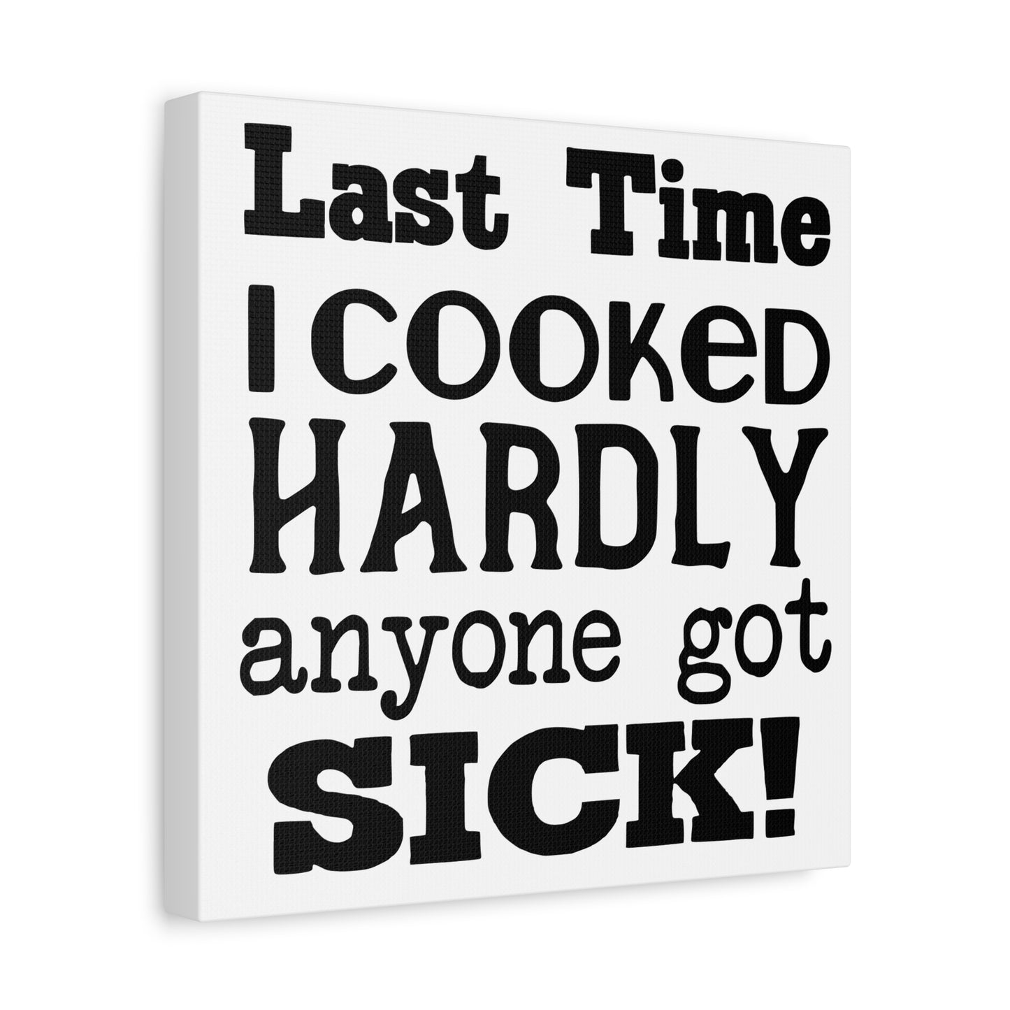 Last Time I Cooked Hardly Anyone Got Sick Canvas Art