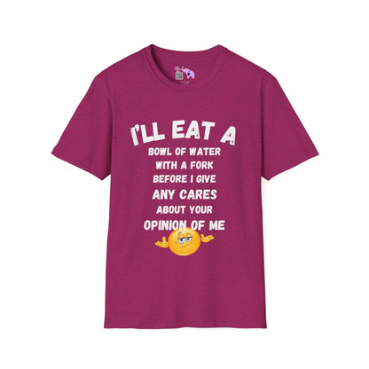 I'll Eat a Bowl of Water With a Fork Before I Give Any Cares About Your Opinion of Me  Adult T-shirt
