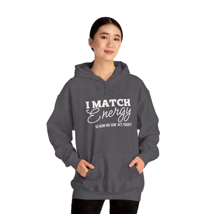 I Match Energy So How We Gon' Act? Heavy Blend™ Hooded Sweatshirt