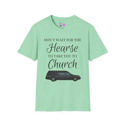 Don't Wait for the Hearse to Take You To Church T-shirt