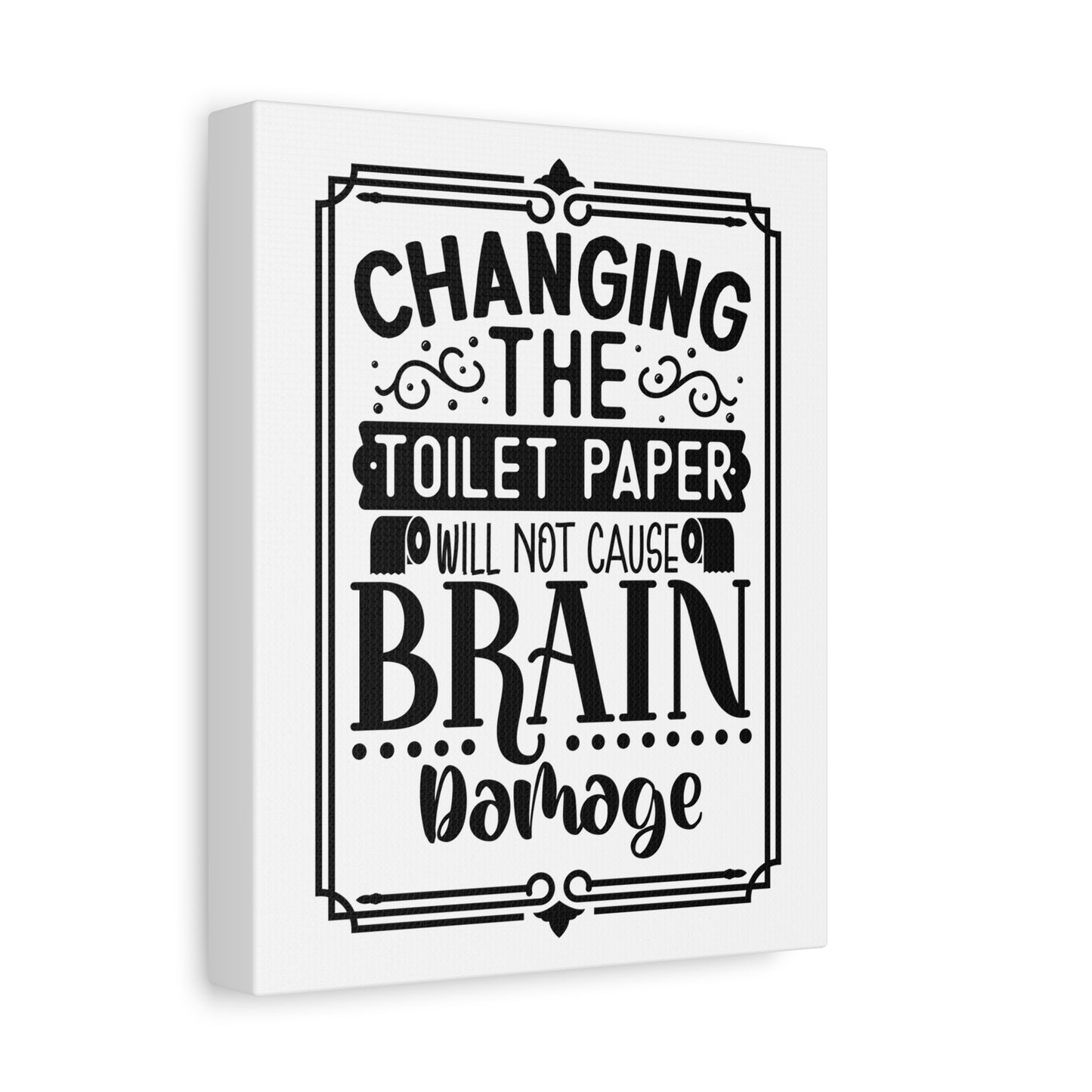 Changing The Toilet Paper Will Not Cause Brain Damage Canvas Art