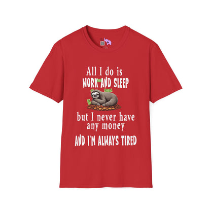 All I Do Is Work and Sleep But I'm Always Broke and I'm Still Tired Adult T-shirt