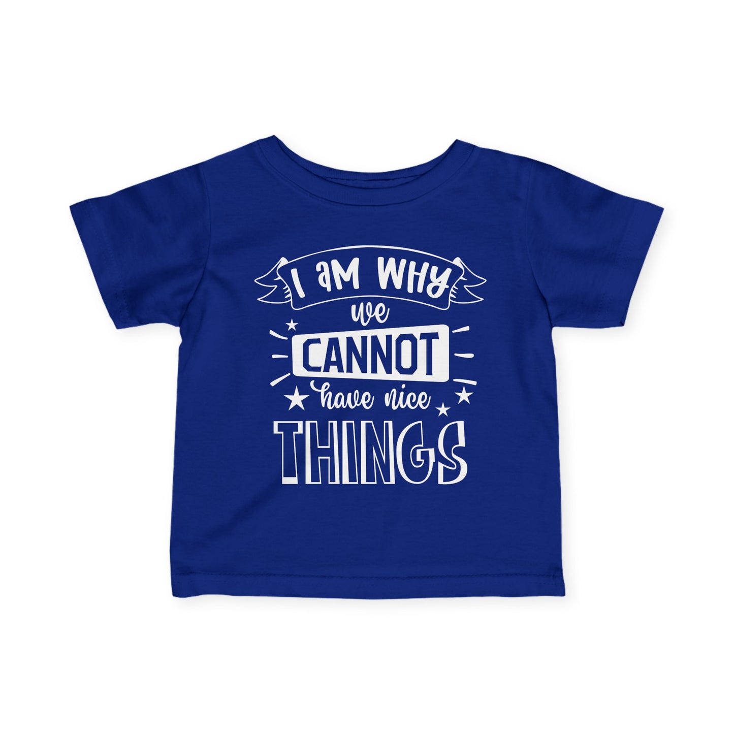 I Am Why We Cannot Have Nice Things Infant Soft T-Shirt