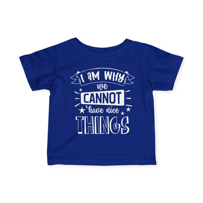 I Am Why We Cannot Have Nice Things Infant Soft T-Shirt