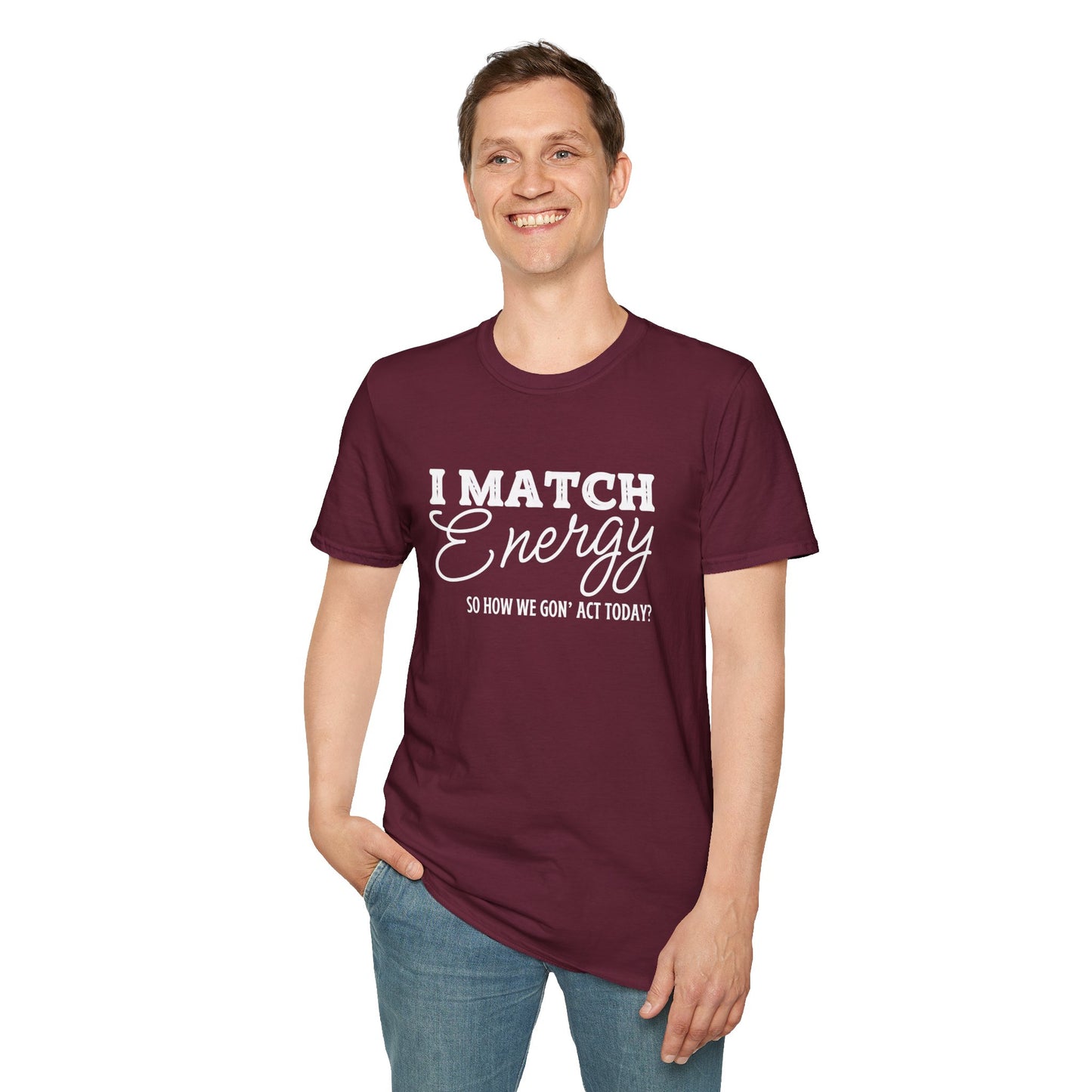 I Match Energy So How We Gon' Act Today? T-shirt