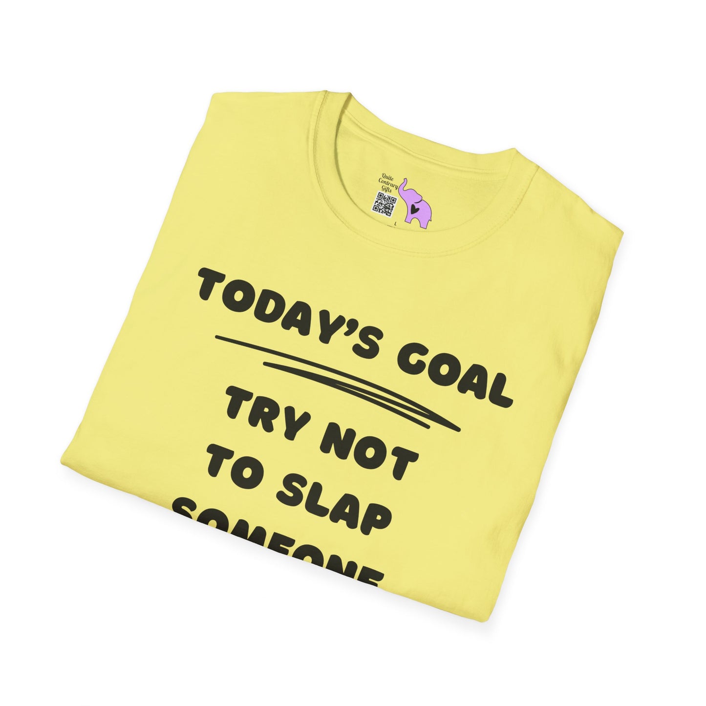 Today's Goal; Try Not To Slap Someone T-shirt