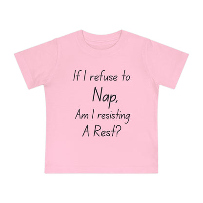 If I Refuse to Nap Am I Resisting Arrest? Infant T-Shirt
