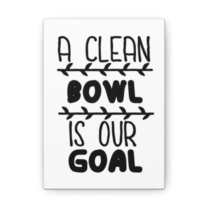 A Clean Bowl Is Our Goal 2 Canvas Vertical Wraps w/o Frame