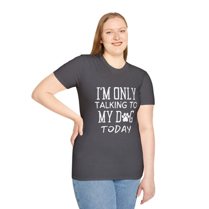 I'm Only Talking To My Dog Today T-shirt