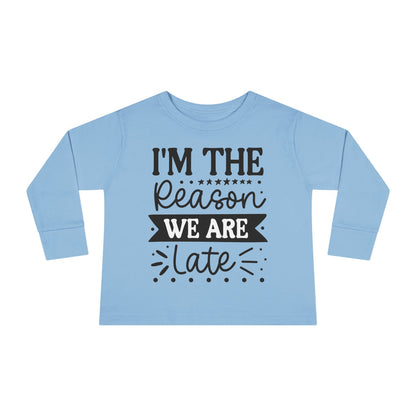 I'm The Reason We Are Late Toddler Long Sleeve Tee